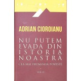 NU PUTEM EVADA DIN ISTORIA NOASTRA VOL.2-ADRIAN CIOROIANU-262310