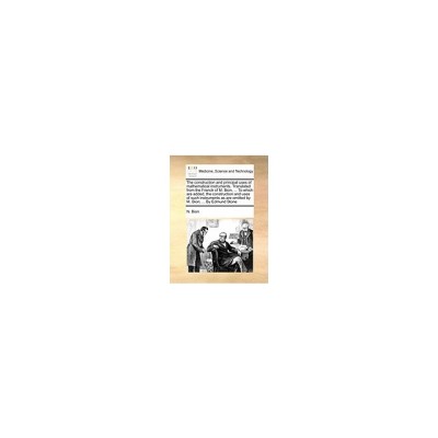 The Construction and Principal Uses of Mathematical Instruments. Translated from the French of M. Bion, ... to Which Are Added, the Construction and U foto