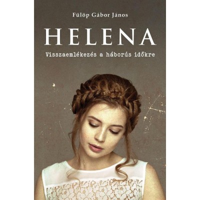 Helena - Visszaeml&amp;eacute;kez&amp;eacute;s a h&amp;aacute;bor&amp;uacute;s időkre - F&amp;uuml;l&amp;ouml;p G&amp;aacute;bor J&amp;aacute;nos foto