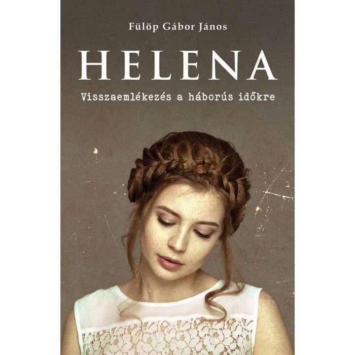 Helena - Visszaeml&eacute;kez&eacute;s a h&aacute;bor&uacute;s időkre - F&uuml;l&ouml;p G&aacute;bor J&aacute;nos