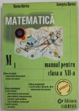 MATEMATICA , MANUAL PENTRU CLASA A - XII -A de MARIUS BURTEA si GEORGETA BURTEA , M1 , 2002