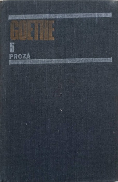 OPERE VOL.5 PROZA: SUFERINTELE TANARULUI WERTHER. SCRISORI DIN ELVETIA. BASMUL. AFINITATILE ELECTIVE. NUVEL-275768