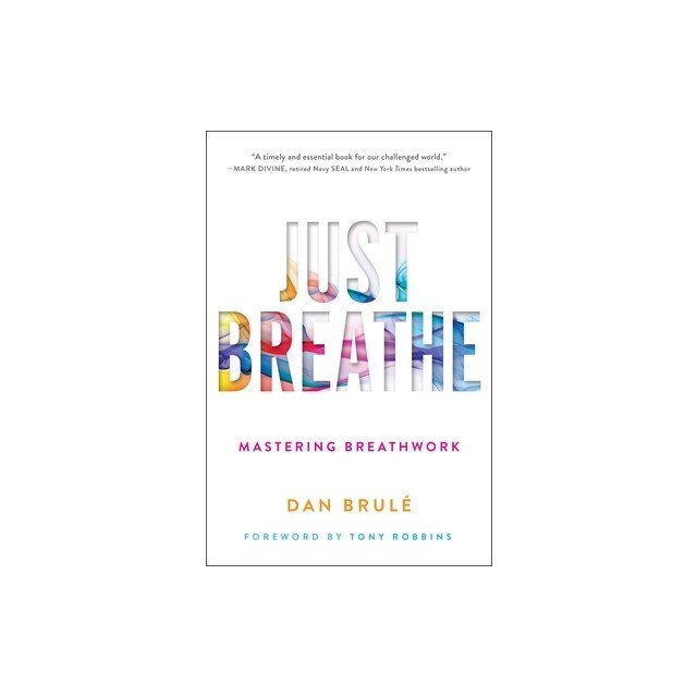 Just Breathe: Mastering Breathwork for Success in Life, Love, Business, and Beyond