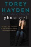 Ghost Girl - Torey Hayden - Poveste adevarata despre un copil in pericol si profesoara care o salveaza