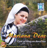 CD Populara: Mariana Deac &ndash; Cum să sting eu dorul tău ( original, stare f.buna )