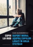 Cumpara ieftin Copiii lui Irod. Raport moral asupra copiilor lasati in grija statului/Vlad Alexandrescu, Humanitas