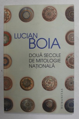DOUA SECOLE DE MITOLOGIE NATIONALA de LUCIAN BOIA , 2017 *PREZINTA SUBLLINIERI IN TEXT foto