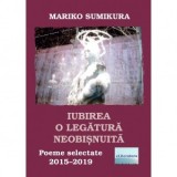 Iubirea, o legatura neobisnuita. Poeme selectate, 2015-2019 - Mariko Sumikura