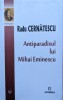 Antiparadisul Lui Mihai Eminescu - Radu Cernatescu, Editura Junimea, Biografii, Memorii si Jurnale, 2017, Romana