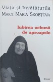 Iubirea nebuna de aproapele. Viata si invataturile Maicii Maria Skobtova