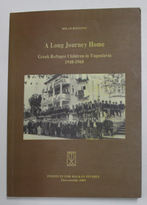 A LONG JOURNEY HOME - GREEK REFUGEE CHILDREN IN YUGOSLAVIA 1948 - 1960 by MILAN RISTOVIC , 2000 foto