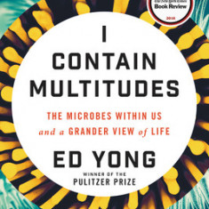 I Contain Multitudes: The Microbes Within Us and a Grander View of Life