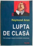 Lupta de clasa. Noi prelegeri despre societatile industriale &ndash; Raymond Aron