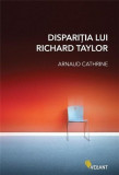 Disparitia lui Richard Taylor | Arnaud Cathrine, 2019