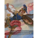 Barokk fresk&oacute;fest&eacute;szet Magyarorsz&aacute;gon IV. k&ouml;tet - Budapest, &Eacute;szakkelet-Magyarorsz&aacute;g &eacute;s az Alf&ouml;ld - Jernyei Kiss J&aacute;nos