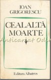 Cealalta Moarte - Ioan Grigorescu, Albatros, 1970, Roman, Beletristica