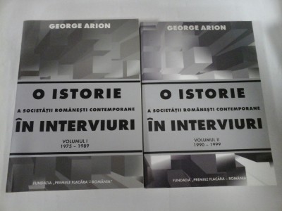 O ISTORIE A SOCIETATII ROMANESTI CONTEMPORANE IN INTERVIURI vol1 si vol2 - Gerge ARION (dedicatie si autograful autorului) foto