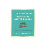 Life's Journeys According to Mister Rogers: Things to Remember Along the Way