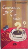 Cafeneaua &ldquo;De ce te afli aici?&rdquo; - John Strelecky