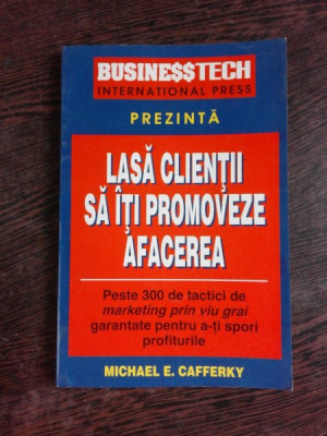 Lasa Clientii Sa Iti Promoveze Afacerea - Michael E. Cafferky foto
