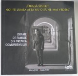 ' DRAGA SISILUT , NOI PE LUMEA ASTA NU O SA NE MAI VEDEM ' , DRAME DE FAMILIE DIN VREMEA COMUNISMULUI de ANCA STEF si RAUL STEF , 2022