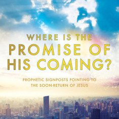 Where is the Promise of His Coming?: Prophetic Signposts Pointing to the Soon-Return of Jesus