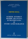 SCRIERI ISTORICE DESPRE BUCOVINA SI TRANSILVANIA SI STUDII LEXICOGRAFICE de DIMITRIE ONCIUL , 2010