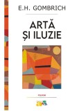 Arta si iluzie. Studiu de psihologie a reprezentării picturale &ndash; E.H. Gombrich