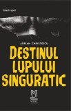 Destinul lupului singuratic - Adrian Christescu