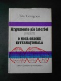 TITU GEORGESCU - ARGUMENTE ALE ISTORIEI PENTRU O NOUA ORDINE INTERNATIONALA