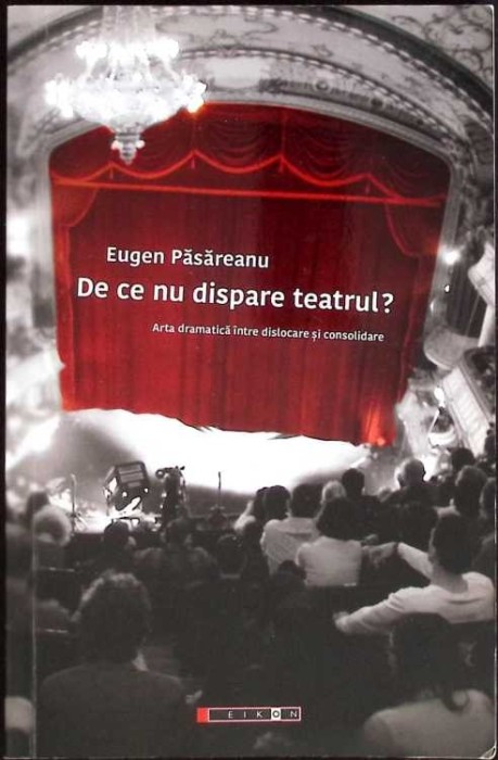 DE CE NU DISPARE TEATRUL? ARTA DRAMATICA INTRE DISLOCARE SI CONSOLIDARE-EUGEN PASAREANU-266575
