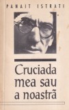 Panait Istrati - Cruciada mea sau a noastra, Roman Captivant despre Aventuri, Adevar si Calatorie Interioara, Stare Buna, Brosata, Limba Romana