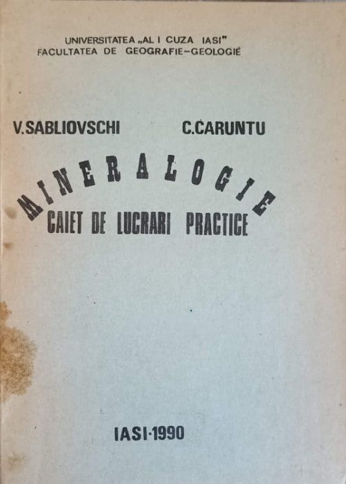 MINERALOGIE. CAIET DE LUCRARI PRACTICE-V. SABLIOVSCHI, C. CARUNTU