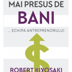 Mai presus de bani - Paperback brosat - Rich Dad Advisors, Robert T. Kiyosaki - Curtea Veche