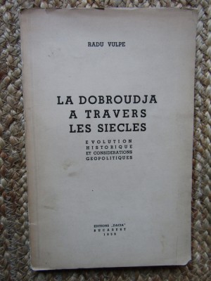 Radu Vulpe - La Dobroudja a travers les siecles - Dobrogea de-a lungul secolelor foto