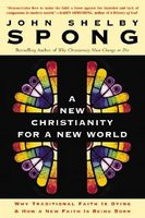 A New Christianity for a New World: Why Traditional Faith Is Dying &amp; How a New Faith Is Being Born