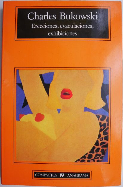 Erecciones, eyaculaciones, exhibiciones &ndash; Charles Bukowski (editie in limba spaniola)