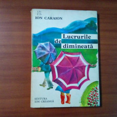 LUCRURILE DE DIMINEATA - I. Caraion - M. CONSTANTIN (ilustratii) - 1978, 110 p.