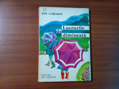 LUCRURILE DE DIMINEATA - I. Caraion - M. CONSTANTIN (ilustratii) - 1978, 110 p. foto