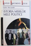 ISTORIA MISIILOR MELE POLITICE de VASILE ALECSANDRI , 2001 * PREZINTA SUBLINIERI CU PIXUL