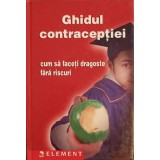 GHIDUL CONTRACEPTIEI. CUM SA FACETI DRAGOSTE FARA RISCURI-NICOLAE CONSTANTINESCU-239203