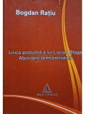 Bogdan Ratiu - Lirica postuma a lui Lucian Blaga - Abordare semiostilistica (Editia: 2009)