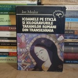 ION MUSLEA - ICOANELE PE STICLA SI XILOGRAVURILE TARANILOR ROMANI DIN TRANSILVANIA , 1995 #