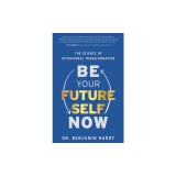 Be Your Future Self Now: The Science of Intentional Transformation