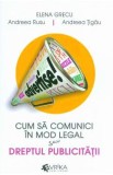 Cum sa comunici in mod legal sau dreptul publicitatii - Elena Grecu, Andreea Rusu, Andreea Tigau