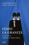 Femei la granita. Ce ne scriem cand nu ne citeste nimeni/Alexandra Rusu, Maria Tanasescu
