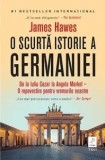 Cumpara ieftin O scurta istorie a Germaniei. De la Iuliu Cezar la Angela Merkel. O repovestire pentru vremurile noastre/James Hawes