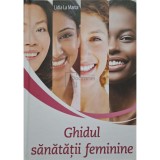 Lidia La Marca - Ghidul sanatatii feminine (Editia: 2021)