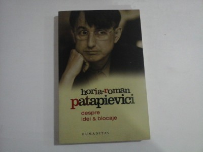 HORIA-ROMAN PATAPIEVICI - DESPRE IDEI &amp;amp; BLOCAJE foto