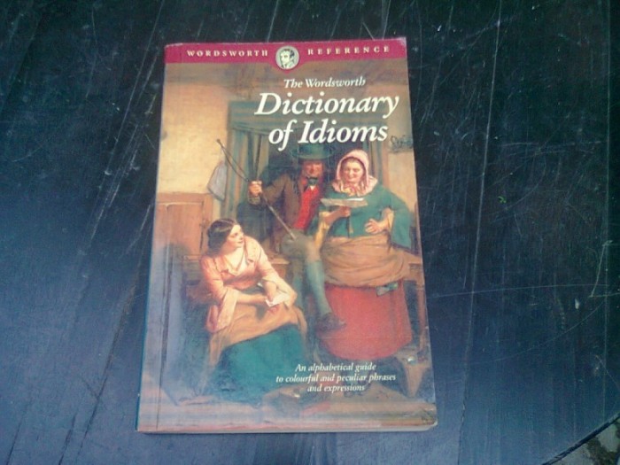 THE WORDSWORTH DICTIONARY OF IDIOMS (CARTE IN LIMBA ENGLEZA)